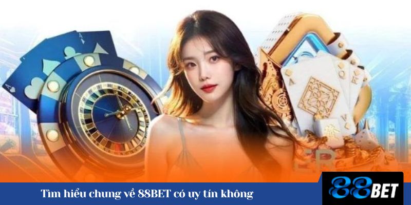 Tìm hiểu chung về 88BET có uy tín không 