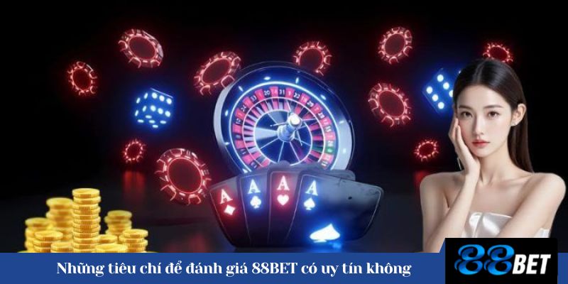 Những tiêu chí để đánh giá 88BET có uy tín không 