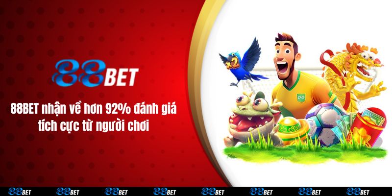 88BET nhận về hơn 92% đánh giá tích cực từ người chơi 