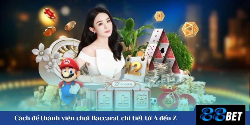 Cách để thành viên chơi Baccarat chi tiết từ A đến Z 