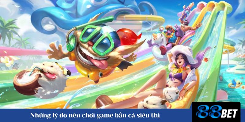 Những lý do nên chơi game bắn cá siêu thị