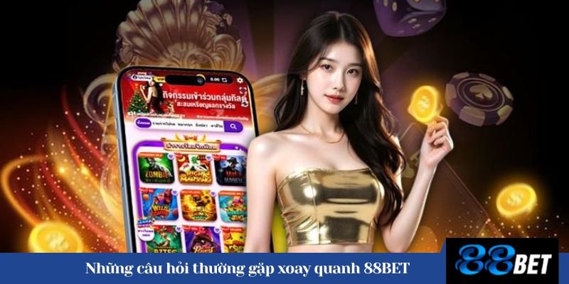Những câu hỏi thường gặp xoay quanh 88BET