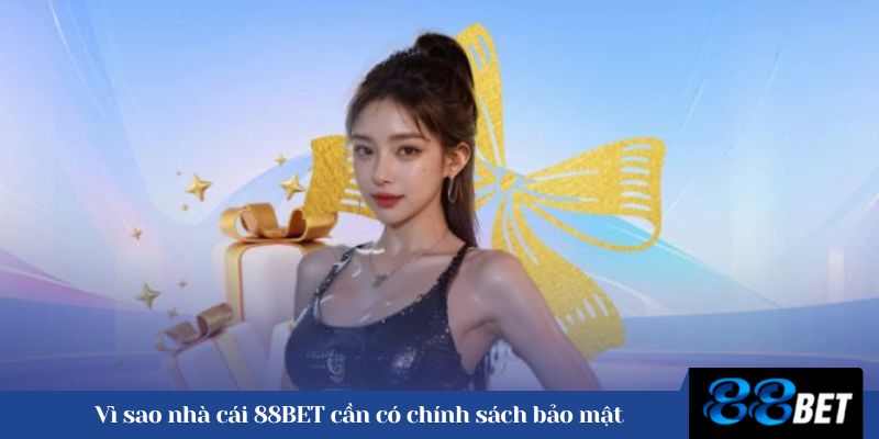 Vì sao nhà cái 88BET cần có chính sách bảo mật 
