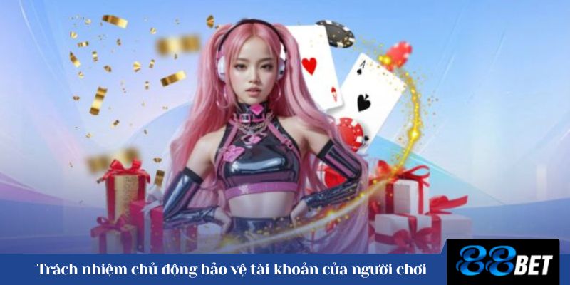 Trách nhiệm chủ động bảo vệ tài khoản của người chơi