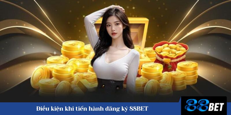 Điều kiện khi tiến hành đăng ký 88BET 
