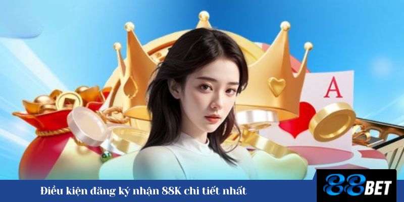 Điều kiện Đăng Ký 88BET Nhận 88K chi tiết nhất 