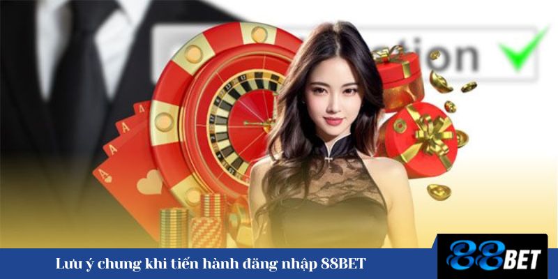 Lưu ý chung khi tiến hành đăng nhập 88BET