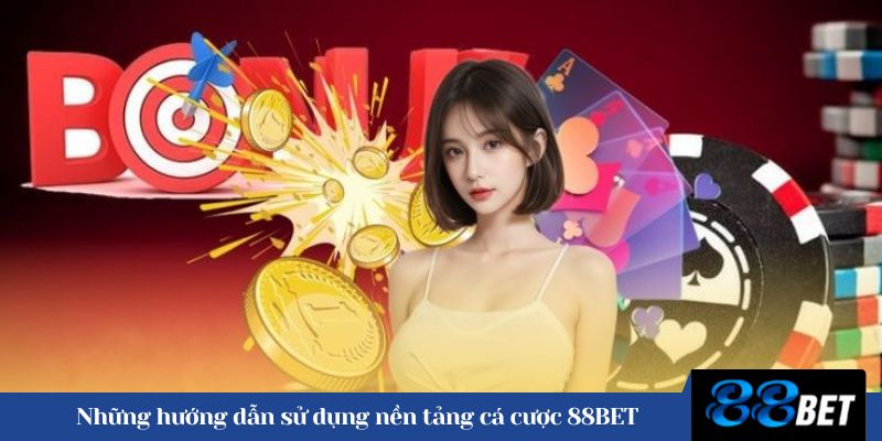 Những hướng dẫn sử dụng nền tảng cá cược 88BET 