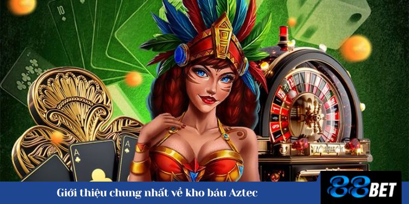 Giới thiệu chung nhất về kho báu Aztec 