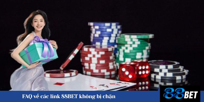 FAQ về các link 88BET không bị chặn