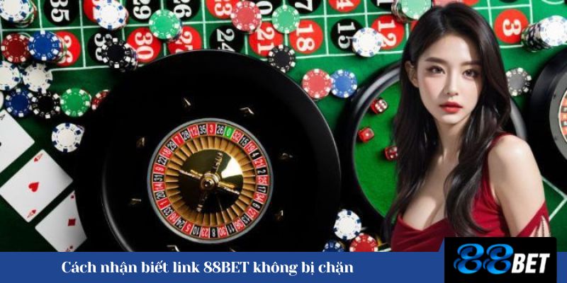 Cách nhận biết link 88BET không bị chặn 