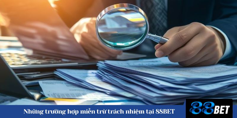 Những trường hợp miễn trừ trách nhiệm tại 88BET