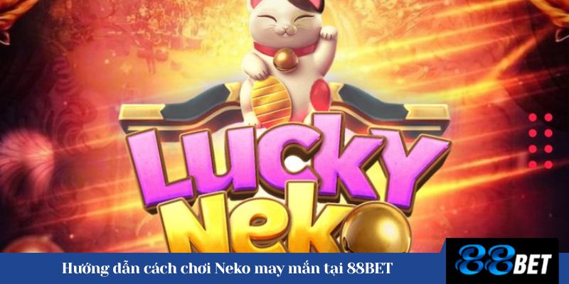 Hướng dẫn cách chơi Neko may mắn tại 88BET 