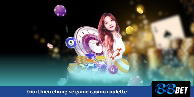 Giới thiệu chung về game casino roulette 