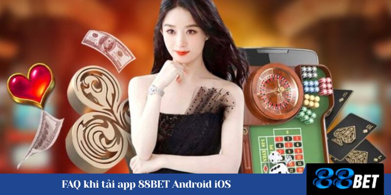 FAQ khi tải app 88BET Android iOS