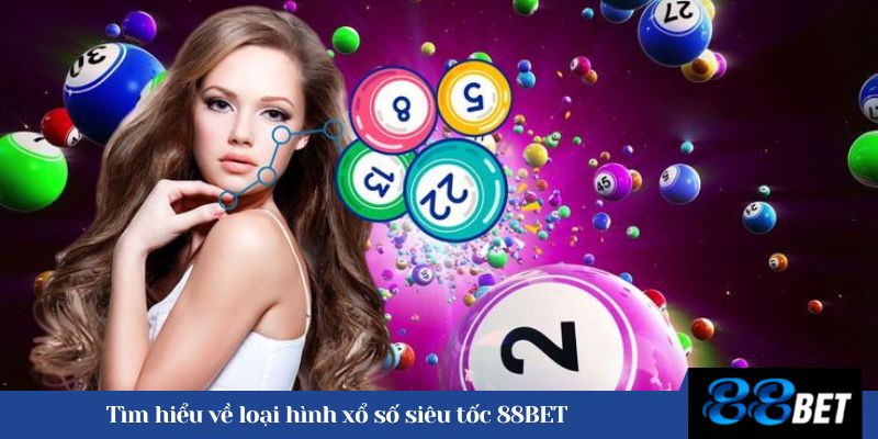 Tìm hiểu về loại hình xổ số siêu tốc 88BET 