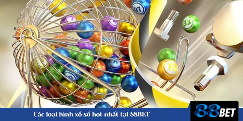 Các loại hình xổ số hot nhất tại 88BET 